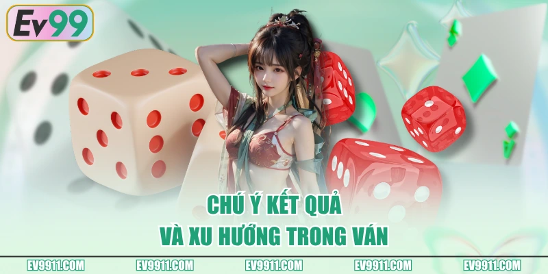 Chú ý kết quả và xu hướng trong ván