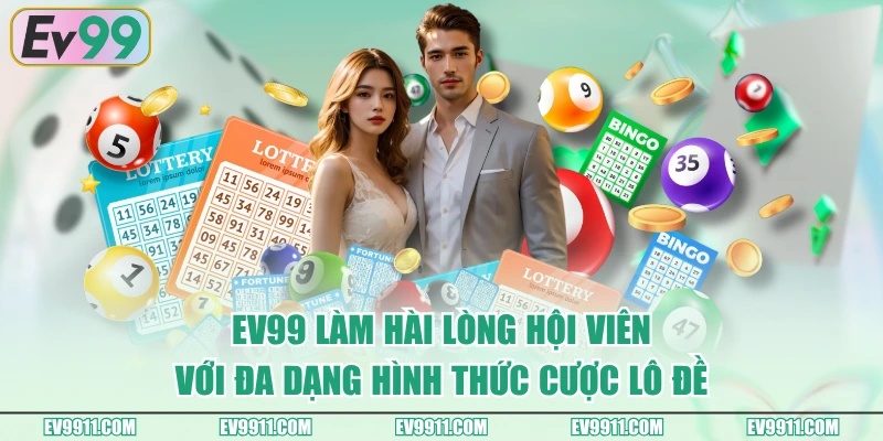 EV99 làm hài lòng hội viên với đa dạng hình thức cược lô đề