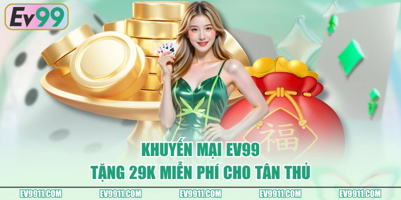 Khuyến mại EV99 tặng 29k miễn phí cho tân thủ