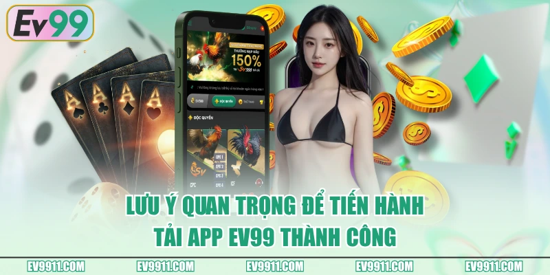 Lưu ý quan trọng để tiến hành tải app EV99 thành công