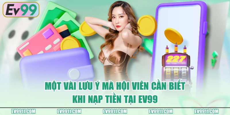 Một vài lưu ý mà hội viên cần biết khi nạp tiền tại EV99