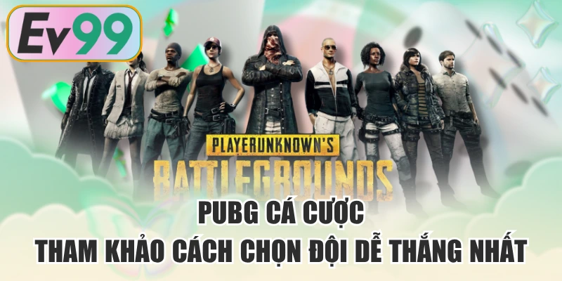 PUBG Cá Cược - Tham Khảo Cách Chọn Đội Dễ Thắng Nhất