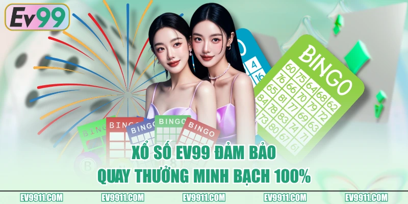 Xổ Số EV99 đảm bảo quay thưởng minh bạch 100%